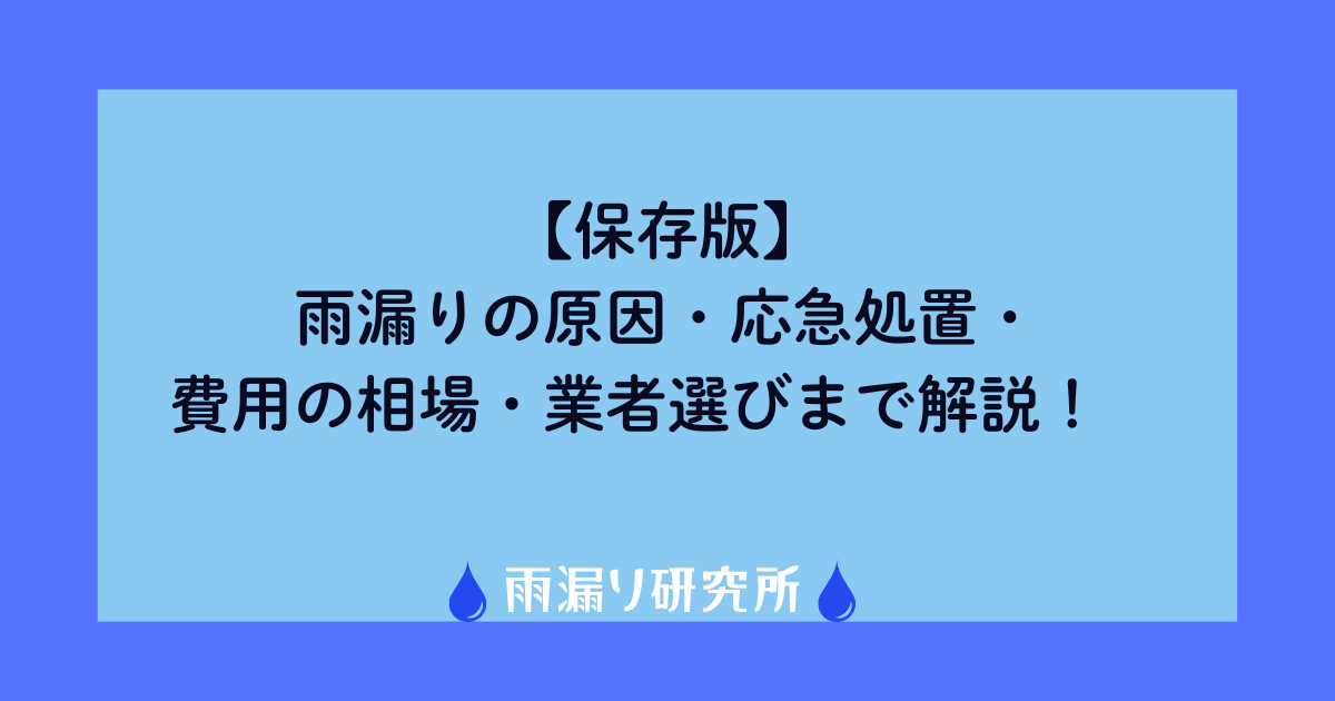 【保存版】雨漏りの原因・応急処置・費用の相場・業者選びまで解説！